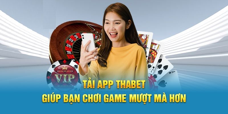 Tải App Thabet Chơi Game Không Giật Lag, Chơi Mượt Mà
